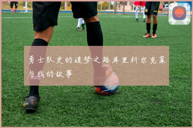 勇士队史的追梦之路库里科尔克莱与我的故事